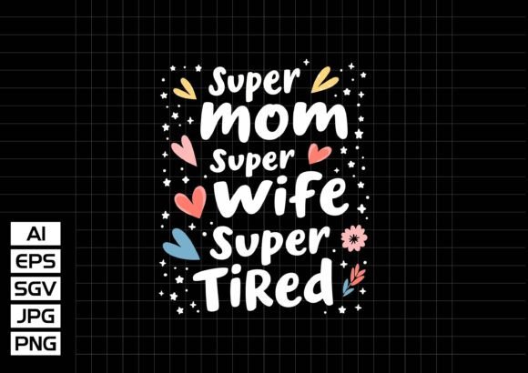Super Mom Mom Wife Super Tired – A Graphics Powerhouse for T-Shirt Designs